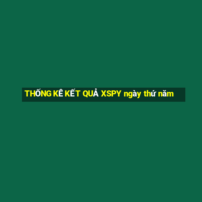 THỐNG KÊ KẾT QUẢ XSPY ngày thứ năm