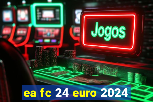 ea fc 24 euro 2024