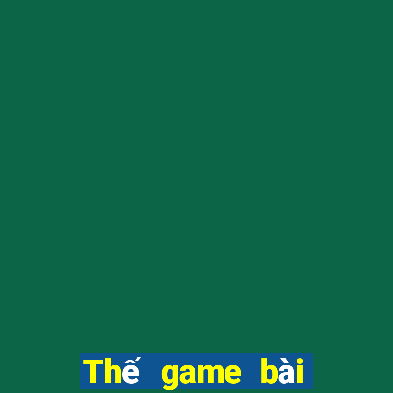 Thế game bài Bến Khê thế nào?