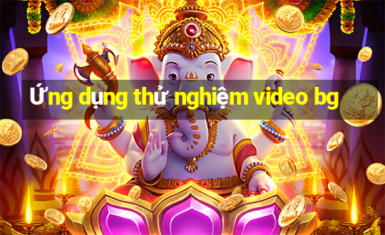 Ứng dụng thử nghiệm video bg