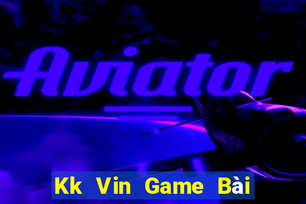 Kk Vin Game Bài Nhất Vip