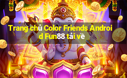 Trang chủ Color Friends Android Fun88 tải về