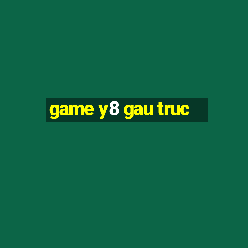 game y8 gau truc