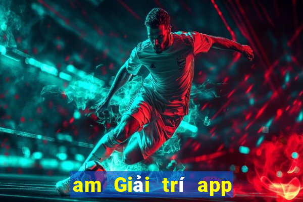 am Giải trí app Tải về