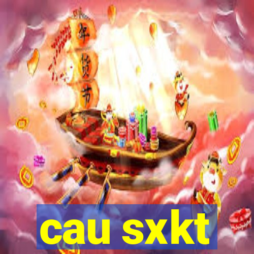 cau sxkt