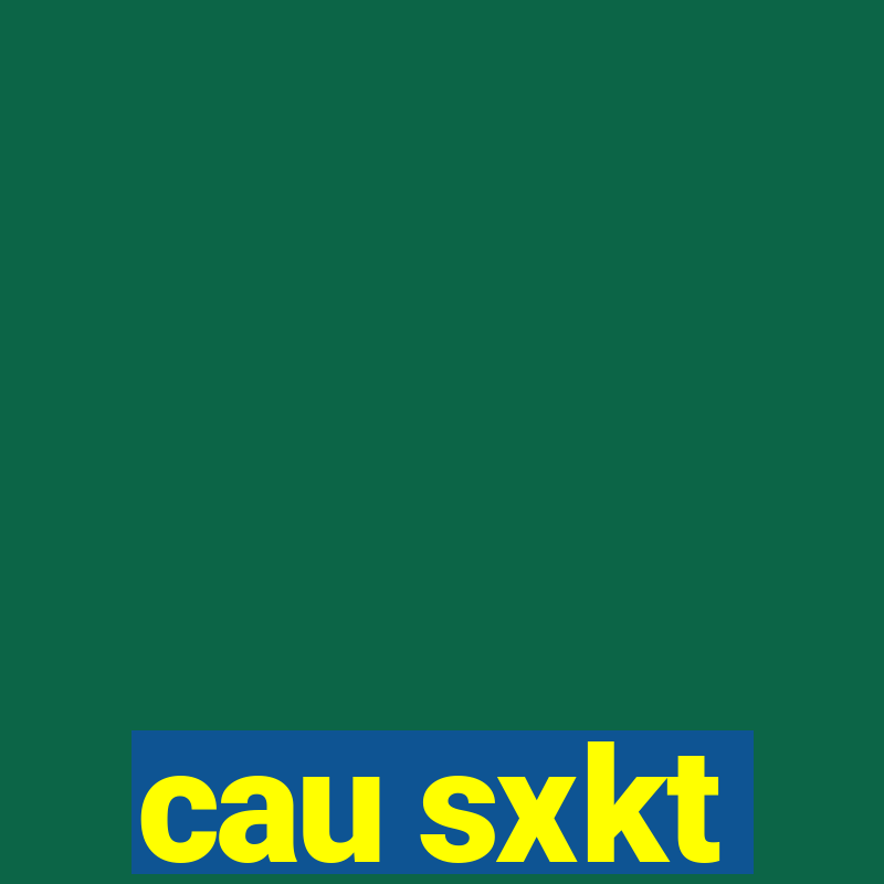 cau sxkt