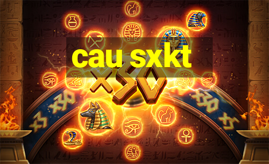 cau sxkt