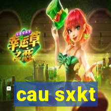 cau sxkt