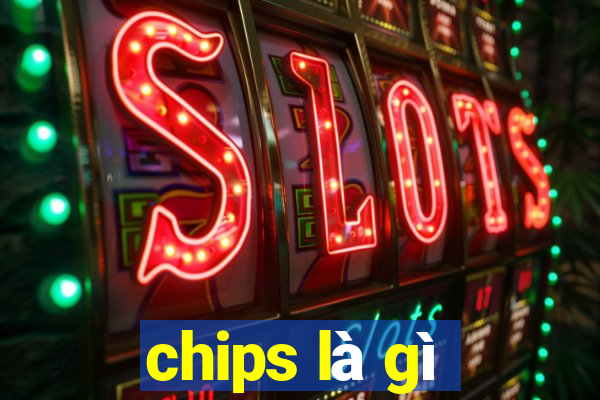 chips là gì