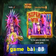 game bài 88 đổi thưởng