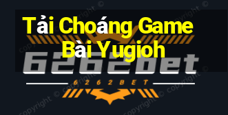 Tải Choáng Game Bài Yugioh