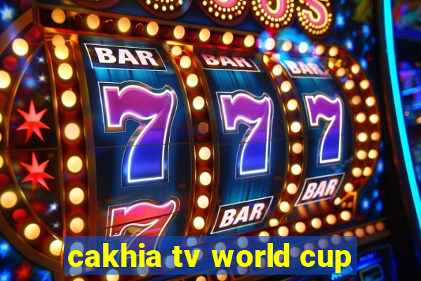 cakhia tv world cup