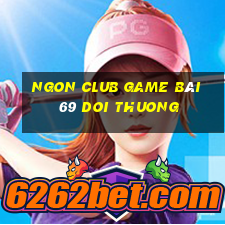 Ngon Club Game Bài 69 Doi Thuong