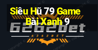 Siêu Hũ 79 Game Bài Xanh 9