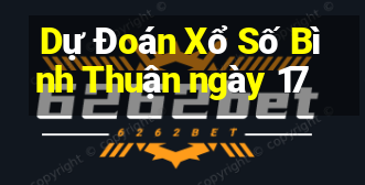 Dự Đoán Xổ Số Bình Thuận ngày 17