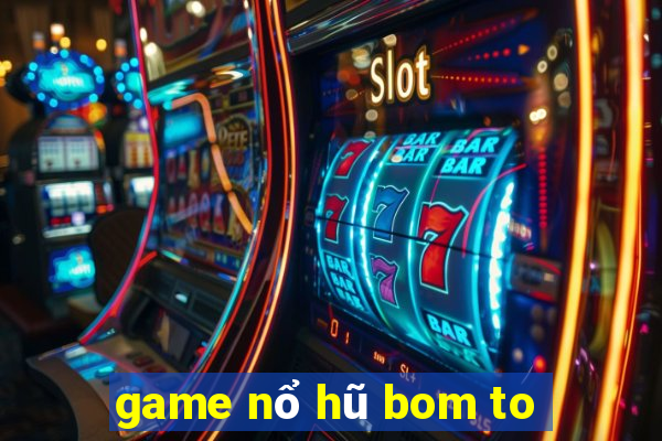 game nổ hũ bom to