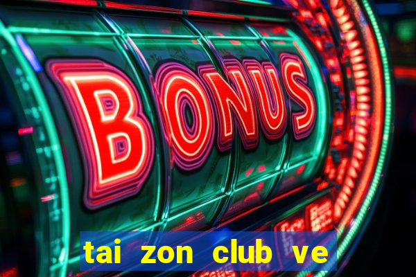 tai zon club ve may tinh