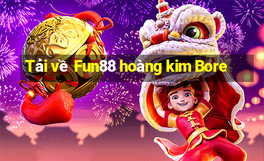 Tải về Fun88 hoàng kim Bore