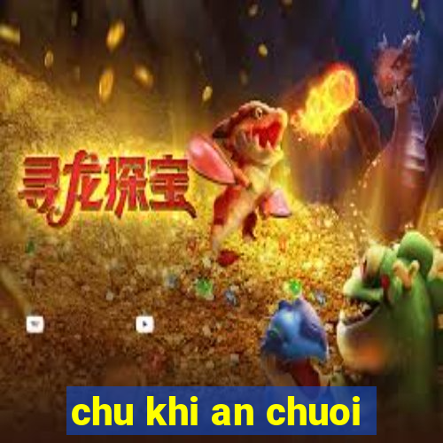 chu khi an chuoi