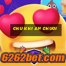 chu khi an chuoi