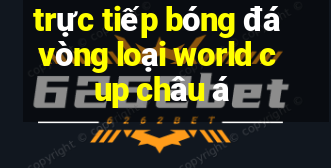 trực tiếp bóng đá vòng loại world cup châu á