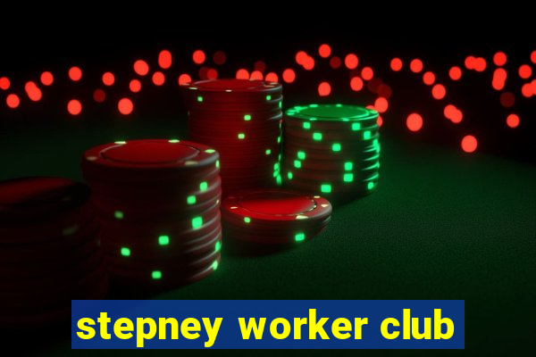 stepney worker club