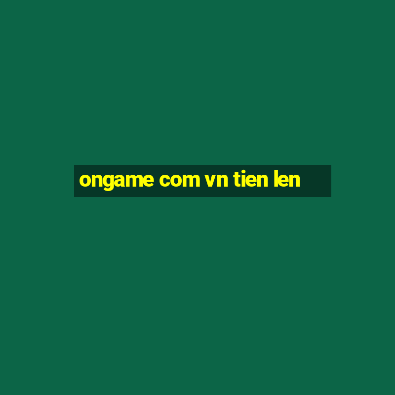 ongame com vn tien len