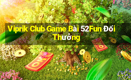 Viprik Club Game Bài 52Fun Đổi Thưởng