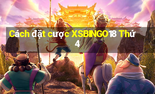 Cách đặt cược XSBINGO18 Thứ 4