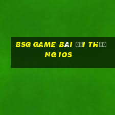 bsg game bài đổi thưởng ios