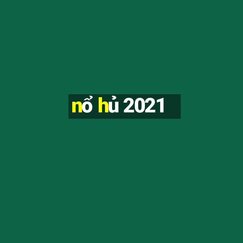 nổ hủ 2021