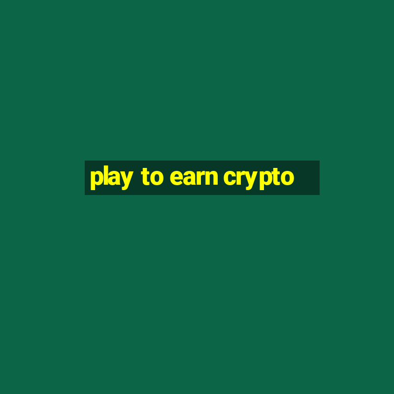 play to earn crypto