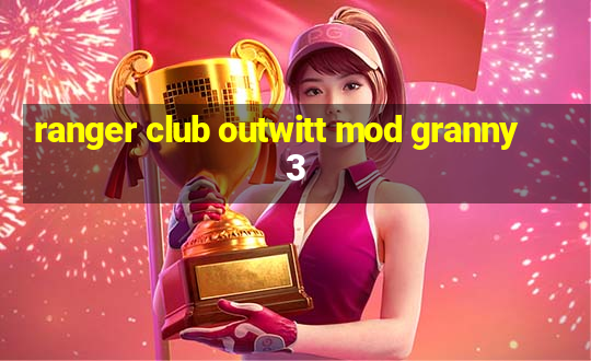 ranger club outwitt mod granny 3