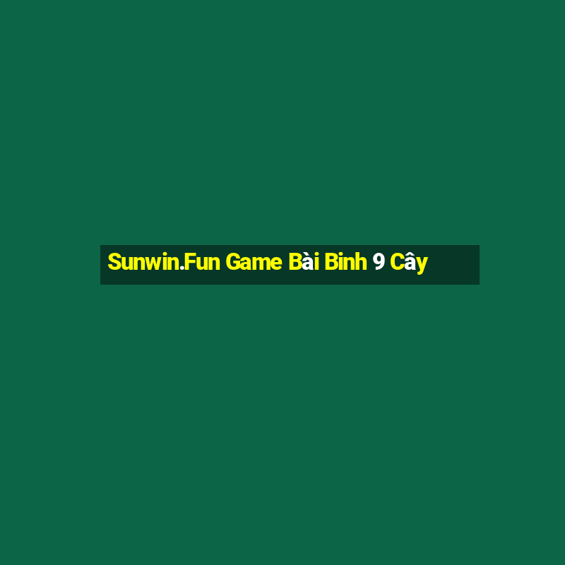 Sunwin.Fun Game Bài Binh 9 Cây