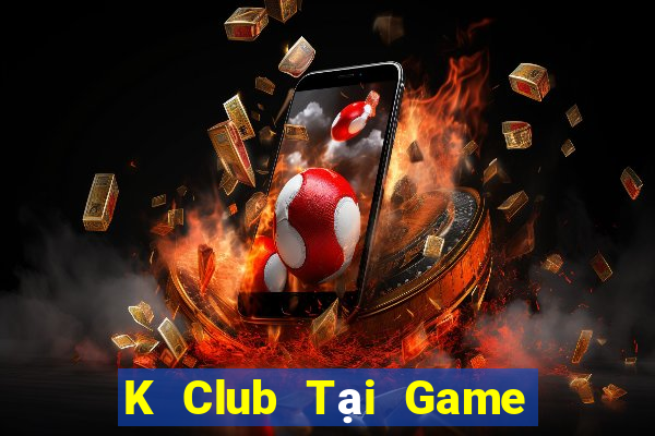 K Club Tại Game Bài B52 Đổi Thưởng