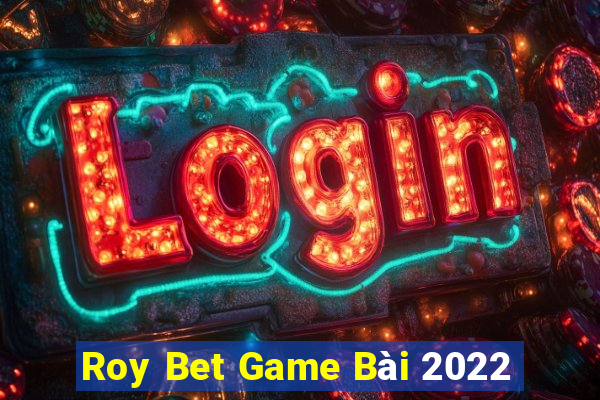 Roy Bet Game Bài 2022