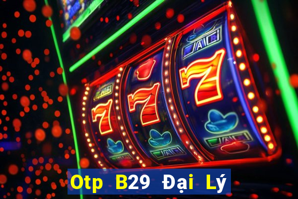 Otp B29 Đại Lý Cấp 1 Game Bài