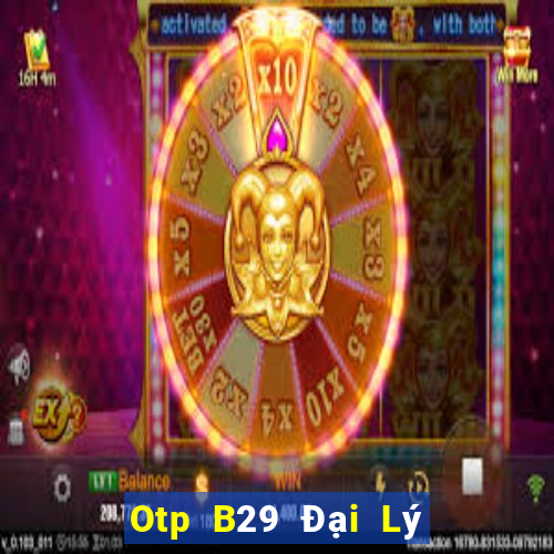 Otp B29 Đại Lý Cấp 1 Game Bài