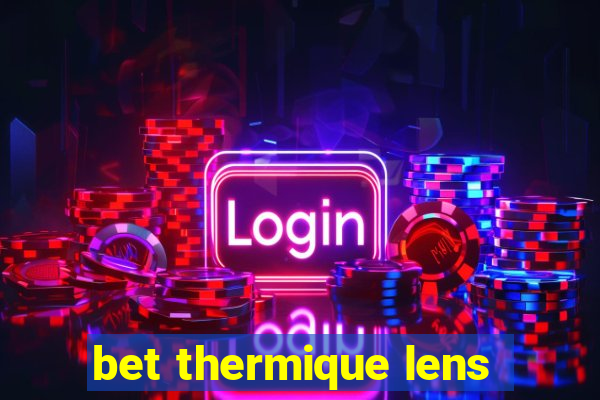 bet thermique lens