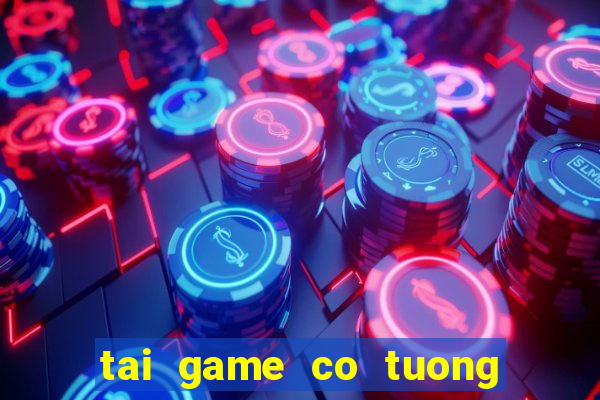 tai game co tuong ve may