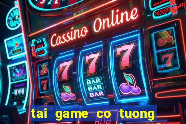 tai game co tuong ve may