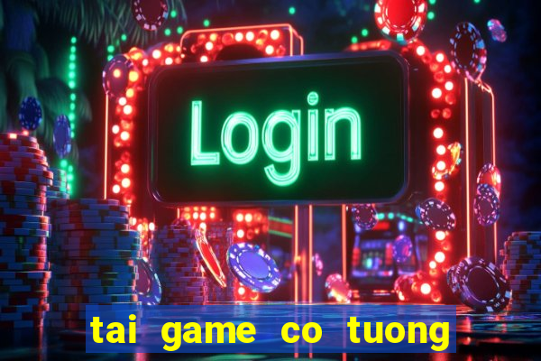 tai game co tuong ve may