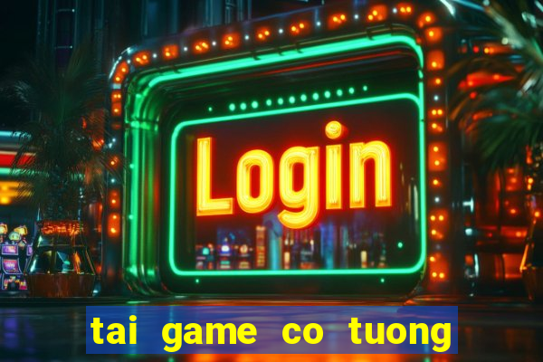 tai game co tuong ve may