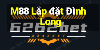 M88 Lắp đặt Đình Long