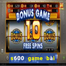 s600 game bài đổi thưởng