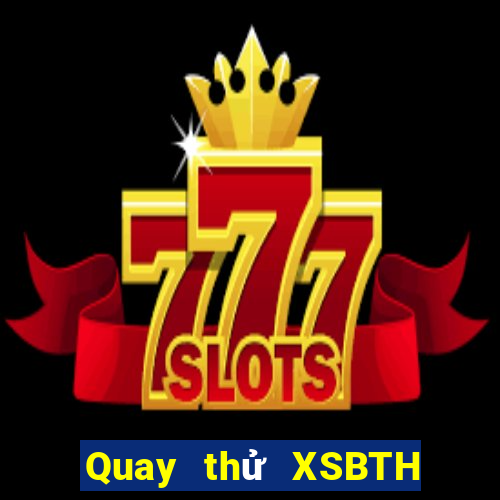 Quay thử XSBTH ngày 22