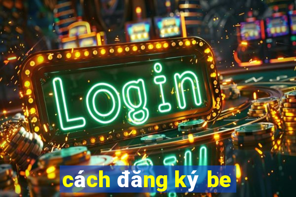 cách đăng ký be