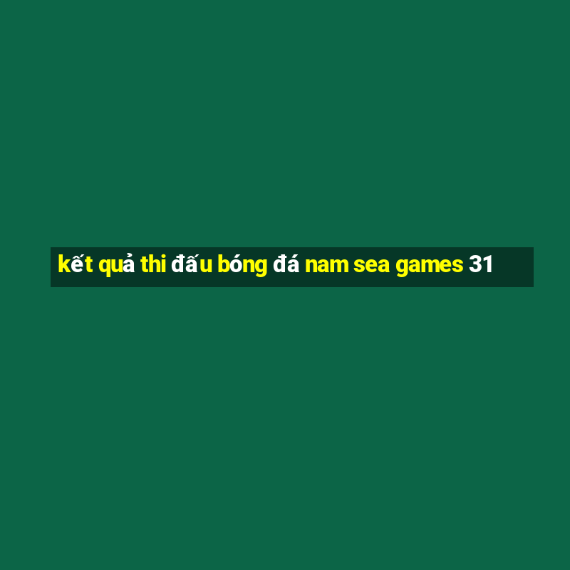 kết quả thi đấu bóng đá nam sea games 31