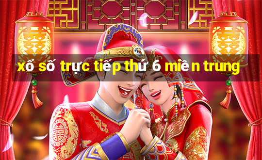 xổ số trực tiếp thứ 6 miền trung