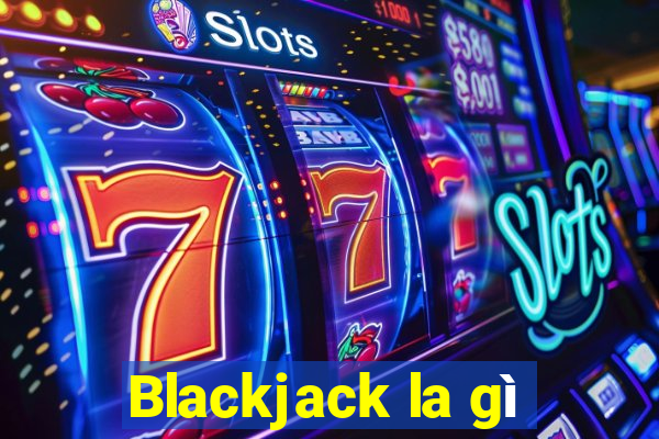 Blackjack la gì